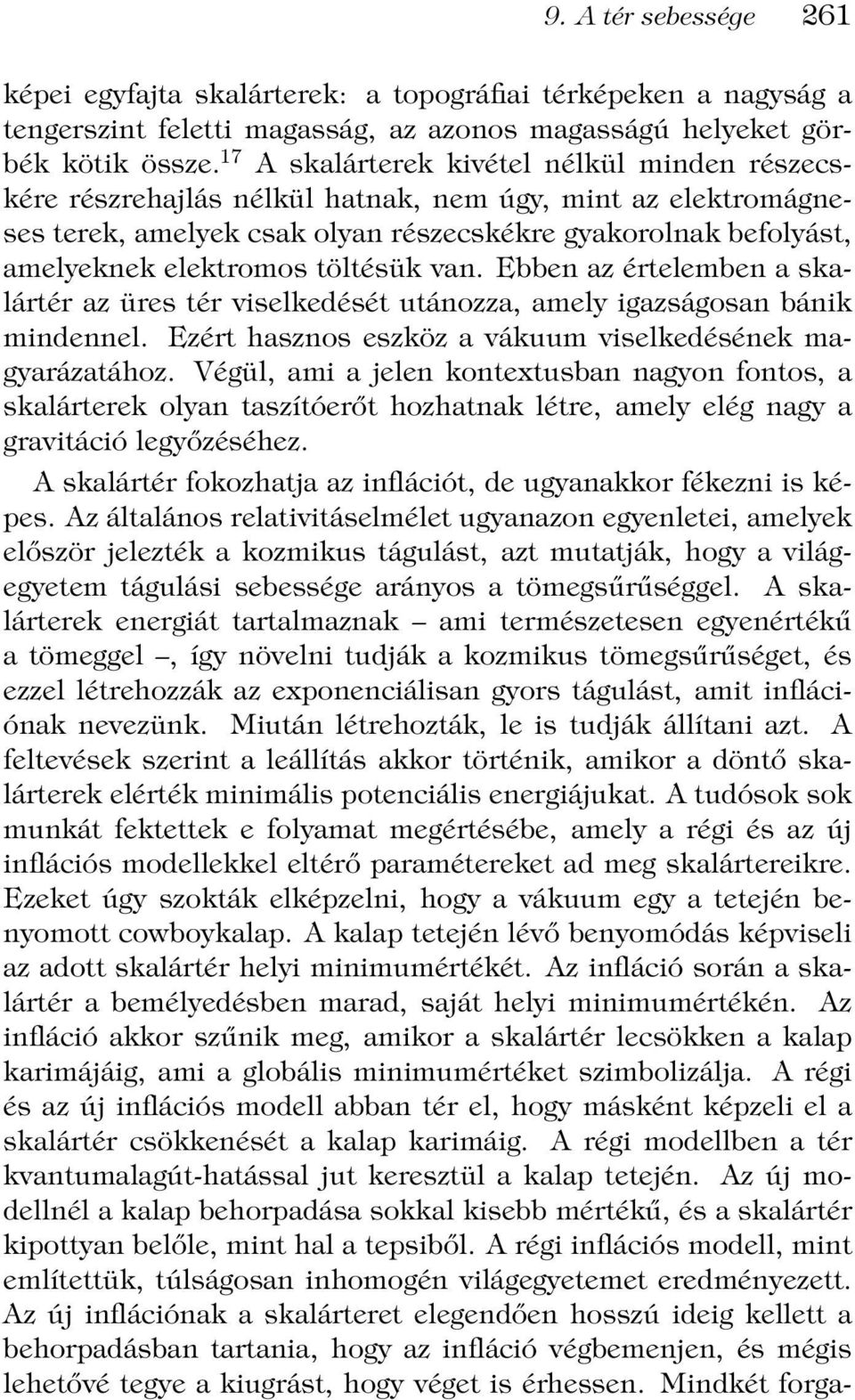 töltésük van. Ebben az értelemben a skalártér az üres tér viselkedését utánozza, amely igazságosan bánik mindennel. Ezért hasznos eszköz a vákuum viselkedésének magyarázatához.