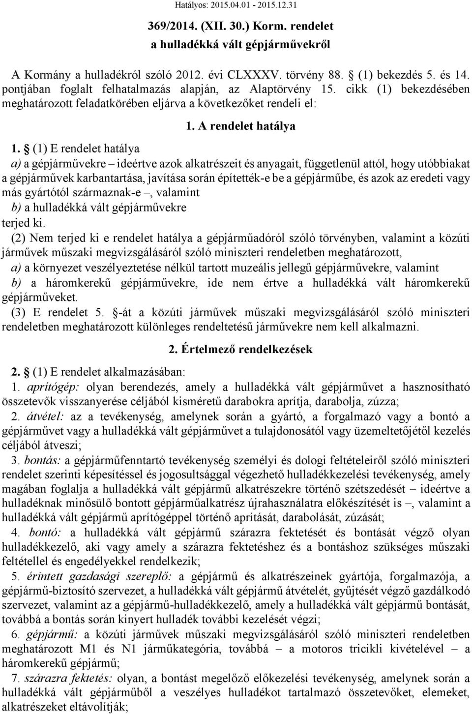 (1) E rendelet hatálya a) a gépjárművekre ideértve azok alkatrészeit és anyagait, függetlenül attól, hogy utóbbiakat a gépjárművek karbantartása, javítása során építették-e be a gépjárműbe, és azok