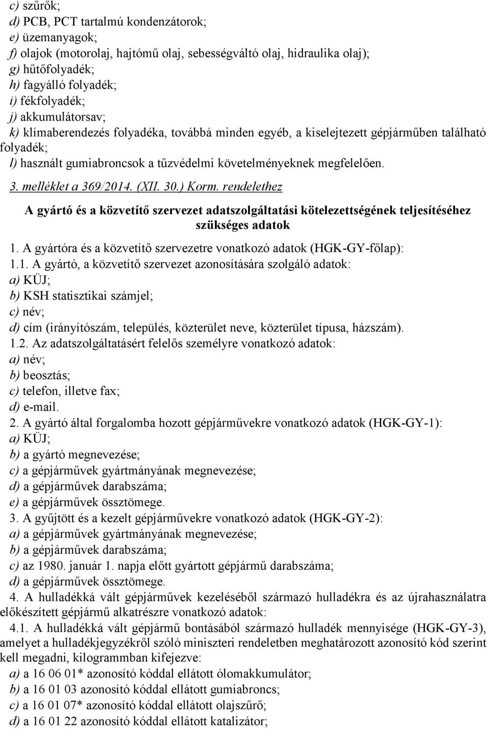 melléklet a 369/2014. (XII. 30.) Korm. rendelethez A gyártó és a közvetítő szervezet adatszolgáltatási kötelezettségének teljesítéséhez szükséges adatok 1.