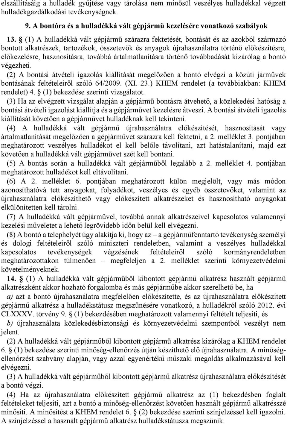 (1) A hulladékká vált gépjármű szárazra fektetését, bontását és az azokból származó bontott alkatrészek, tartozékok, összetevők és anyagok újrahasználatra történő előkészítésre, előkezelésre,