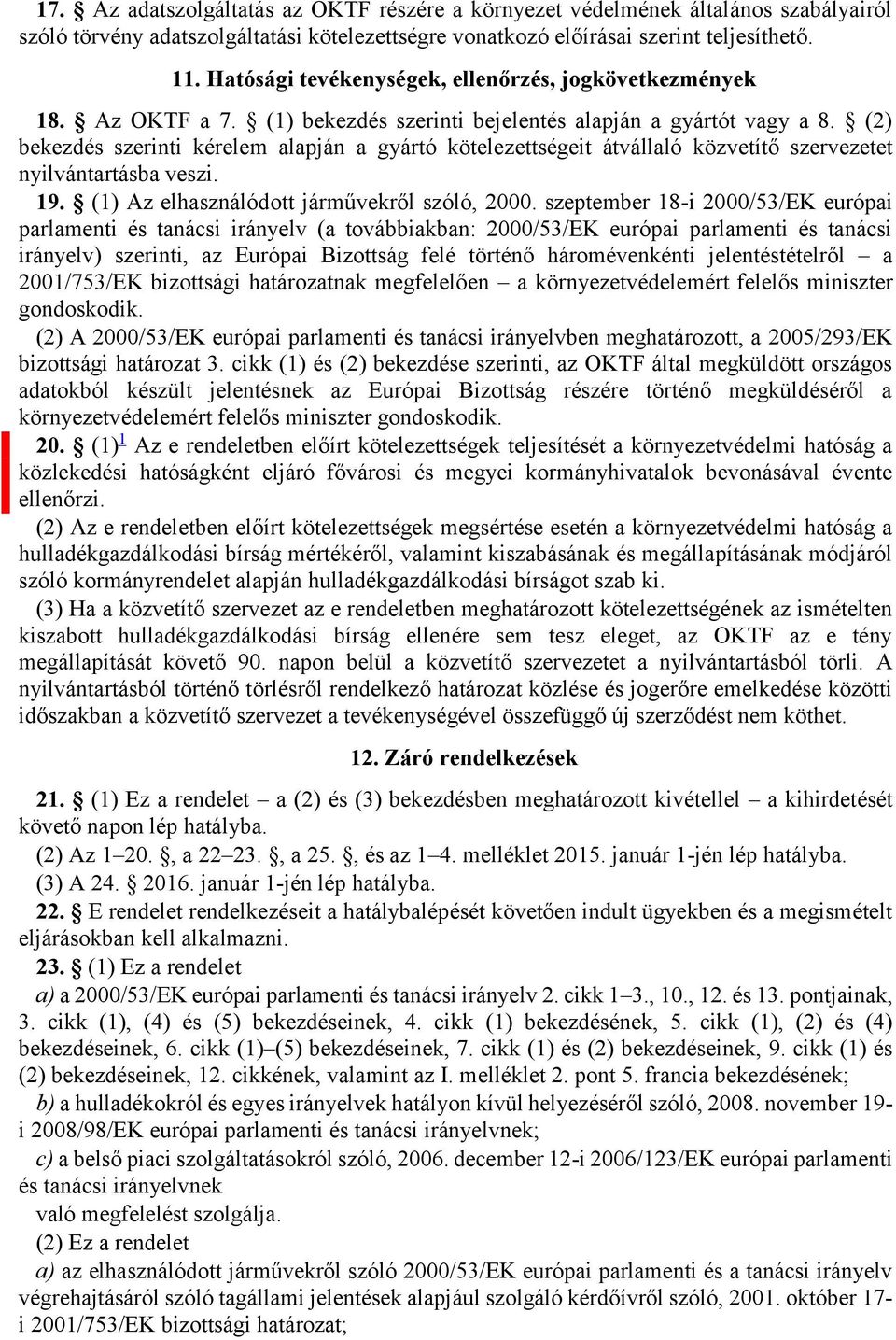 (2) bekezdés szerinti kérelem alapján a gyártó kötelezettségeit átvállaló közvetítő szervezetet nyilvántartásba veszi. 19. (1) Az elhasználódott járművekről szóló, 2000.