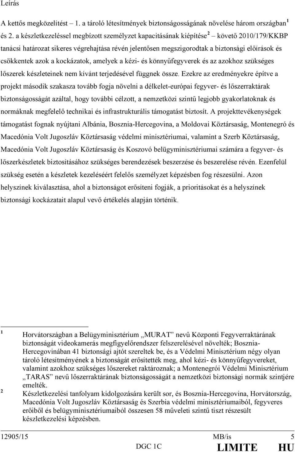 azok a kockázatok, amelyek a kézi- és könnyűfegyverek és az azokhoz szükséges lőszerek készleteinek nem kívánt terjedésével függnek össze.