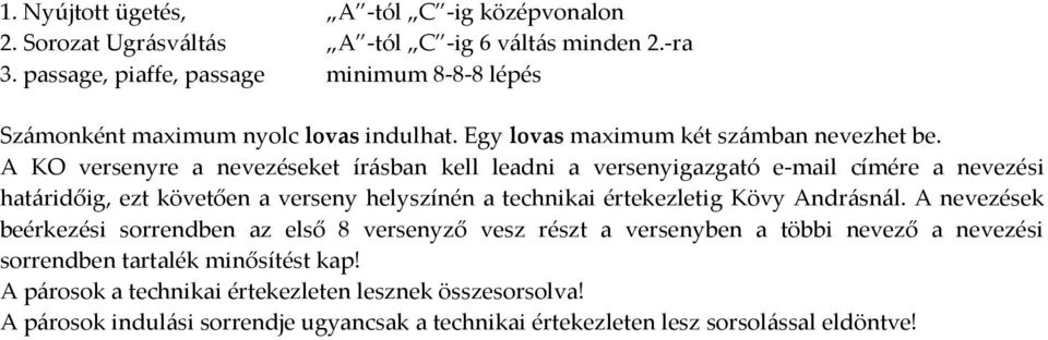 A KO versenyre a nevezéseket ír{sban kell leadni a versenyigazgató e-mail címére a nevezési hat{ridőig, ezt követően a verseny helyszínén a technikai értekezletig Kövy