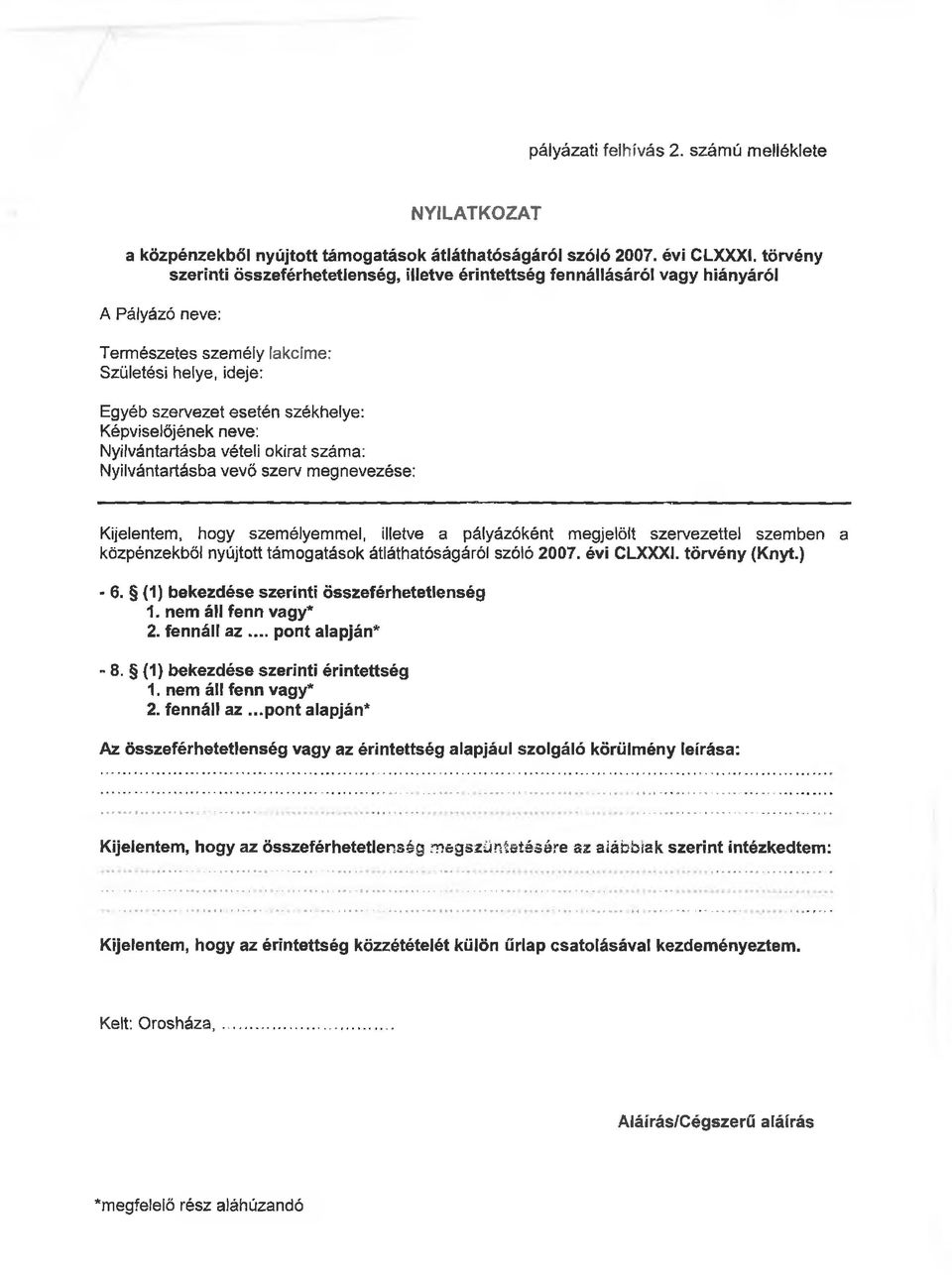 Képviselőjének neve: Nyilvántartásba vételi okirat száma: Nyilvántartásba vevő szerv megnevezése: Kijelentem, hogy személyemmel, illetve a pályázóként megjelölt szervezettel szemben a közpénzekből