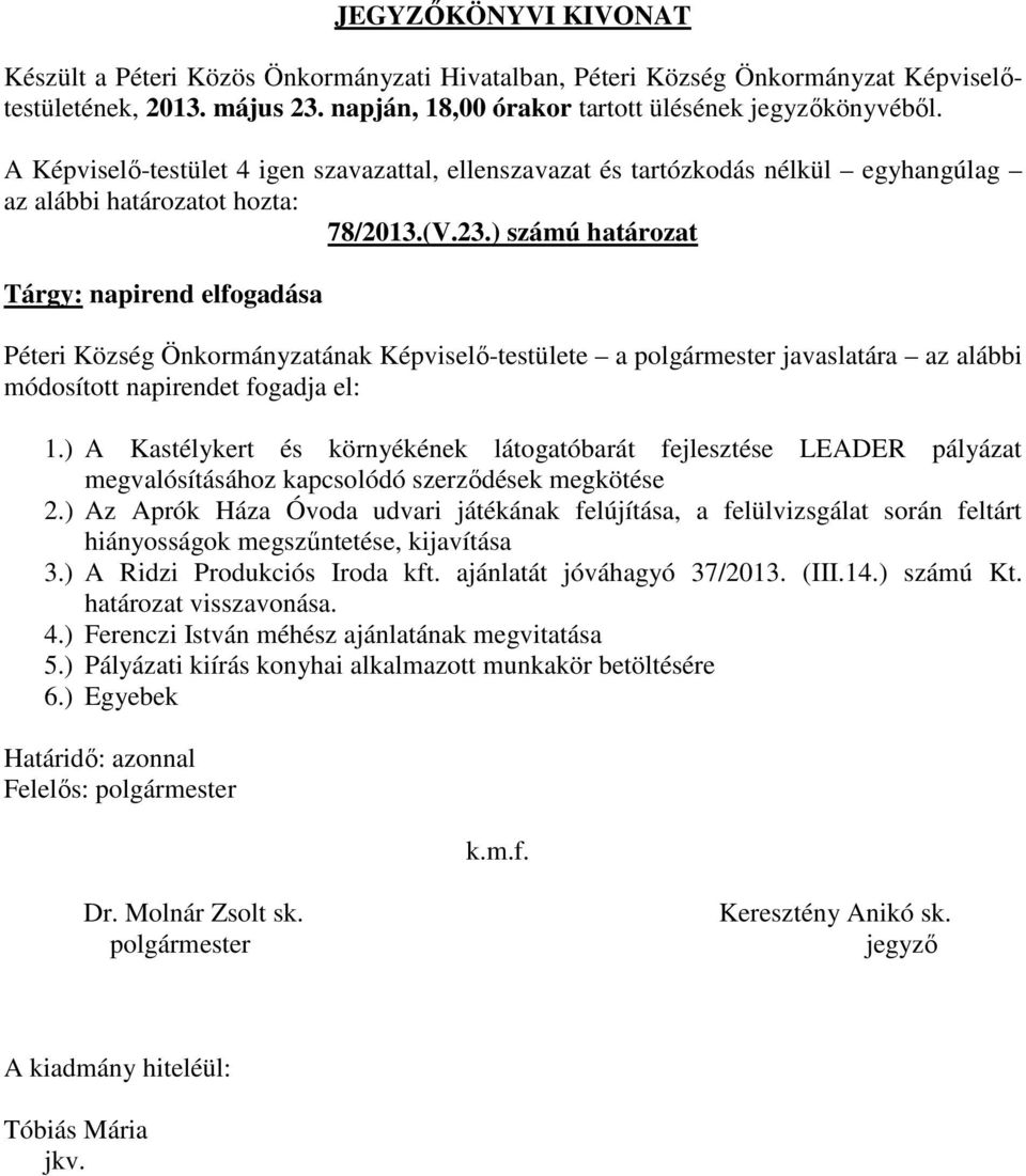 ) Az Aprók Háza Óvoda udvari játékának felújítása, a felülvizsgálat során feltárt hiányosságok megszűntetése, kijavítása 3.) A Ridzi Produkciós Iroda kft. ajánlatát jóváhagyó 37/2013. (III.14.