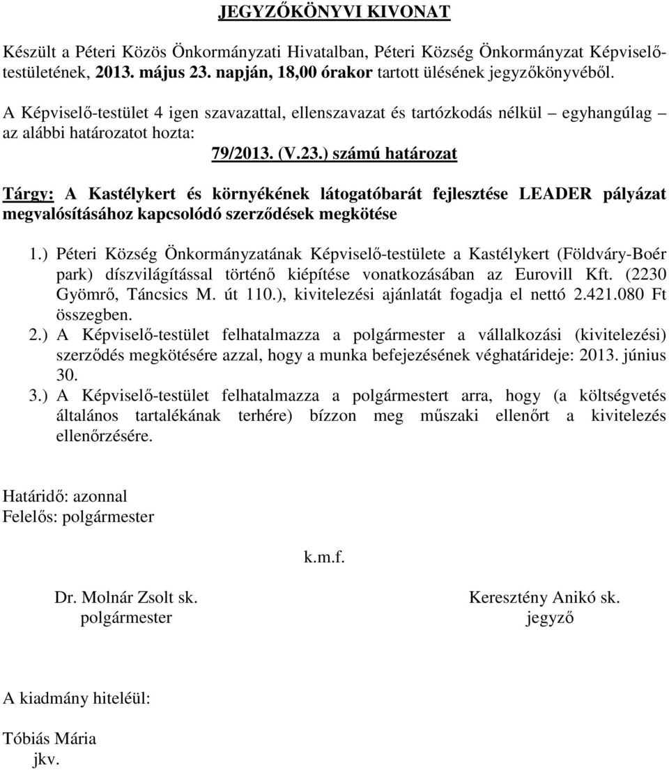 ), kivitelezési ajánlatát fogadja el nettó 2.421.080 Ft összegben. 2.) A Képviselő-testület felhatalmazza a a vállalkozási (kivitelezési) szerződés megkötésére azzal, hogy a munka befejezésének véghatárideje: 2013.