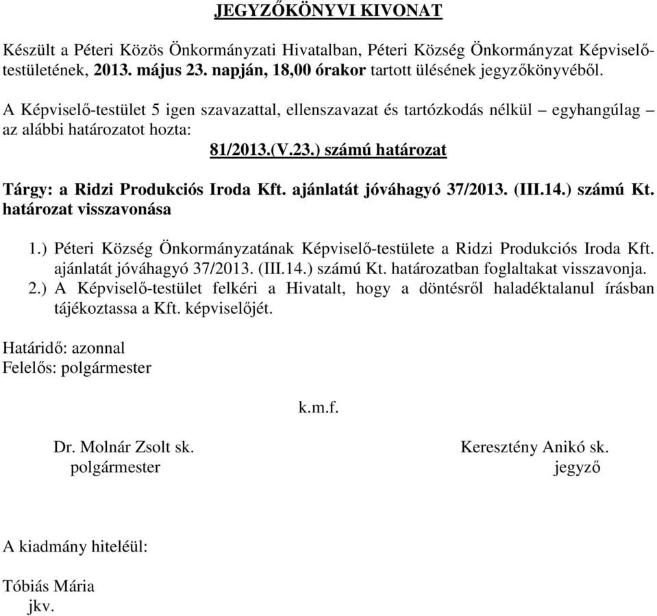 ) számú határozat Tárgy: a Ridzi Produkciós Iroda Kft. ajánlatát jóváhagyó 37/2013. (III.14.) számú Kt. határozat visszavonása 1.