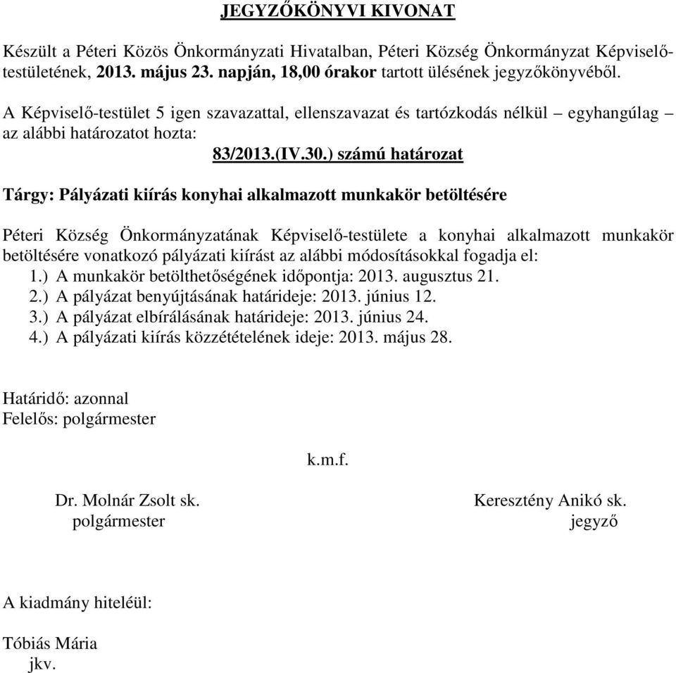 ) számú határozat Tárgy: Pályázati kiírás konyhai alkalmazott munkakör betöltésére Péteri Község Önkormányzatának Képviselő-testülete a konyhai alkalmazott munkakör