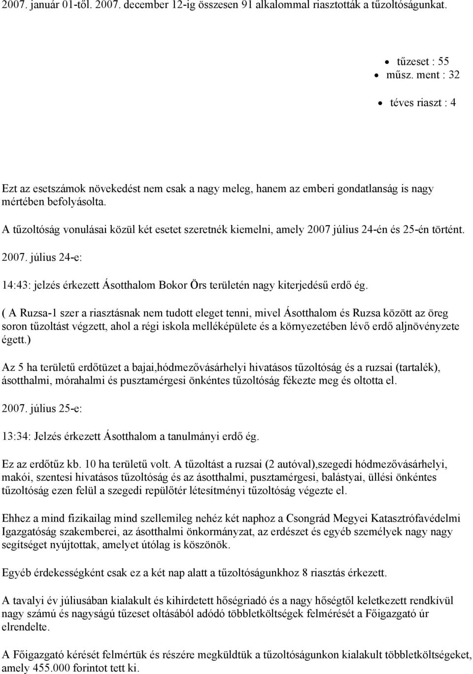 A tűzoltóság vonulásai közül két esetet szeretnék kiemelni, amely 2007 július 24-én és 25-én történt. 2007. július 24-e: 14:43: jelzés érkezett Ásotthalom Bokor Örs területén nagy kiterjedésű erdő ég.