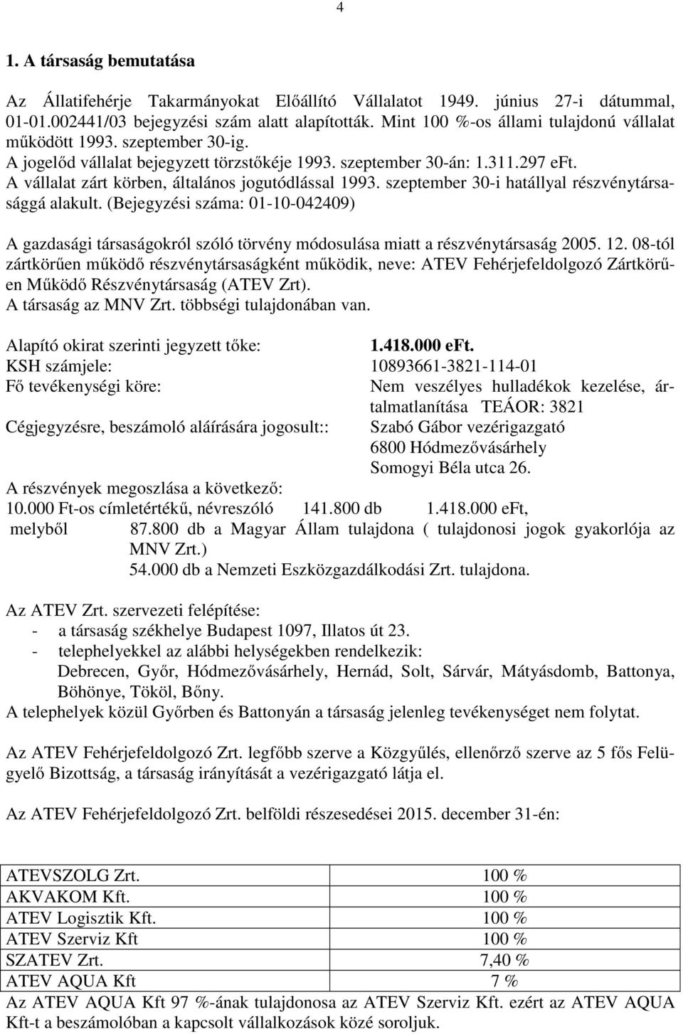 A vállalat zárt körben, általános jogutódlással 1993. szeptember 30-i hatállyal részvénytársasággá alakult.