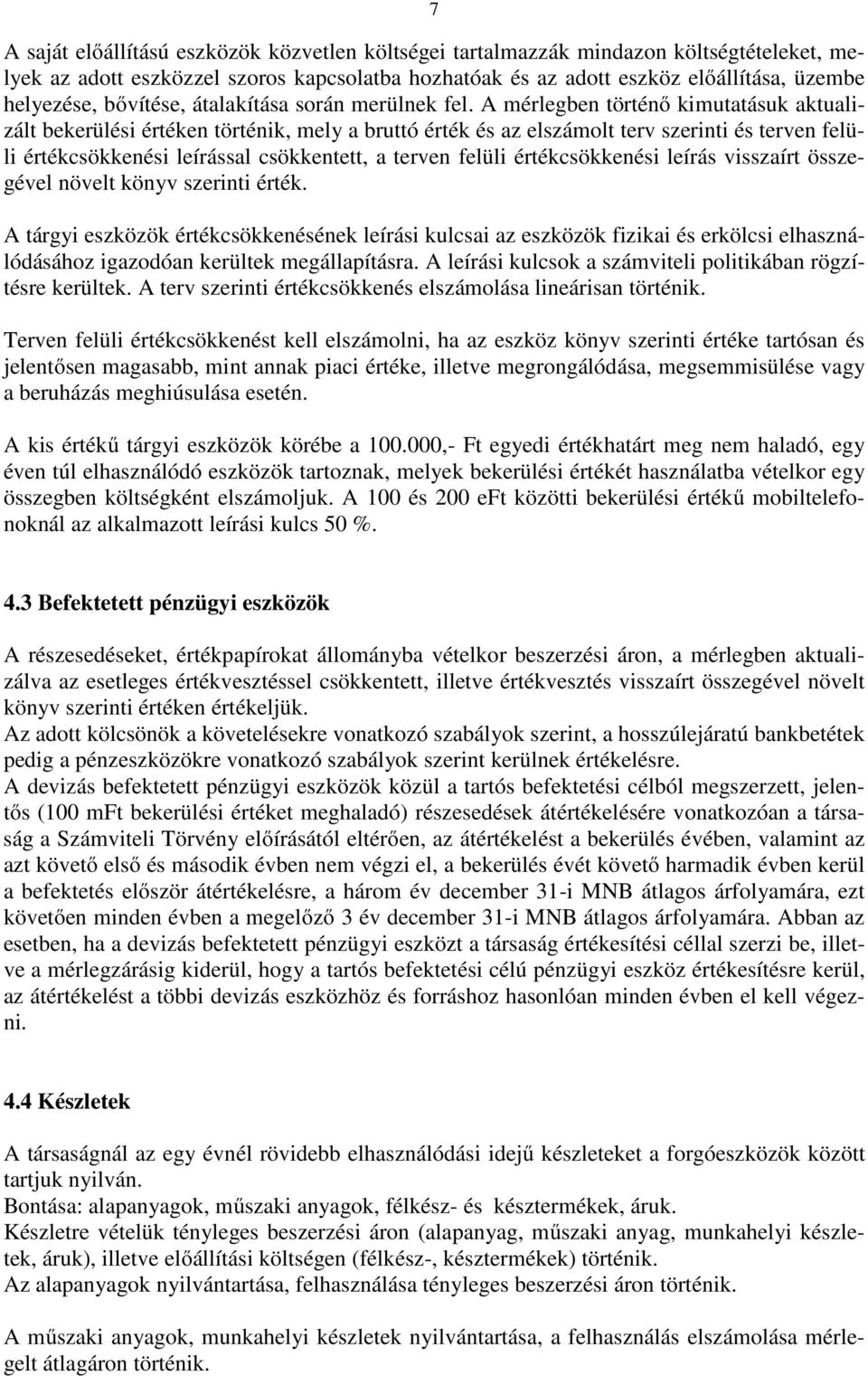 A mérlegben történő kimutatásuk aktualizált bekerülési értéken történik, mely a bruttó érték és az elszámolt terv szerinti és terven felüli értékcsökkenési leírással csökkentett, a terven felüli