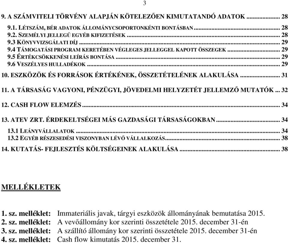 ESZKÖZÖK ÉS FORRÁSOK ÉRTÉKÉNEK, ÖSSZETÉTELÉNEK ALAKULÁSA... 31 11. A TÁRSASÁG VAGYONI, PÉNZÜGYI, JÖVEDELMI HELYZETÉT JELLEMZŐ MUTATÓK... 32 12. CASH FLOW ELEMZÉS... 34 13. ATEV ZRT.