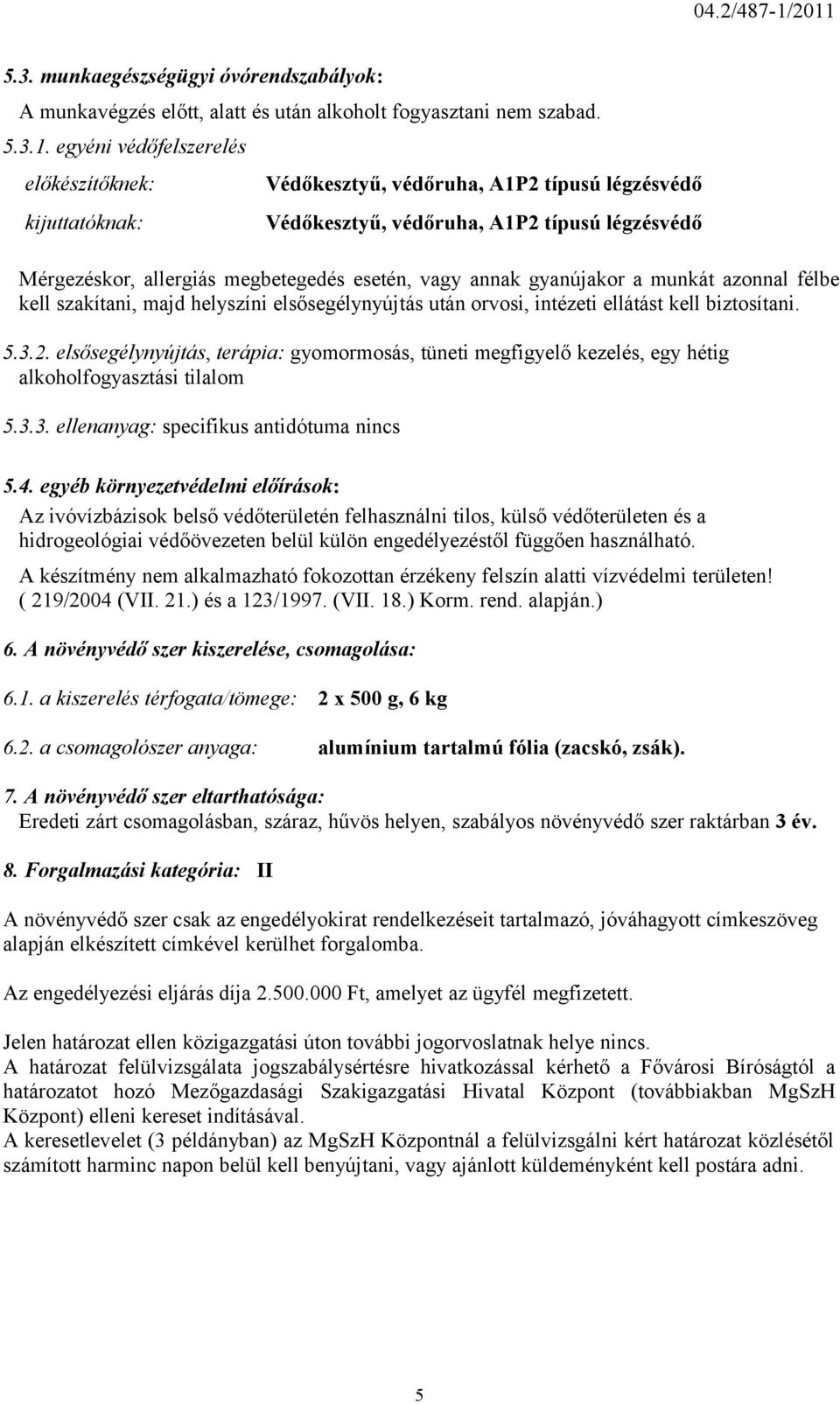 A1P2 típusú légzésvédő Védőkesztyű, védőruha, A1P2 típusú légzésvédő Mérgezéskor, allergiás megbetegedés esetén, vagy annak gyanújakor a munkát azonnal félbe kell szakítani, majd helyszíni