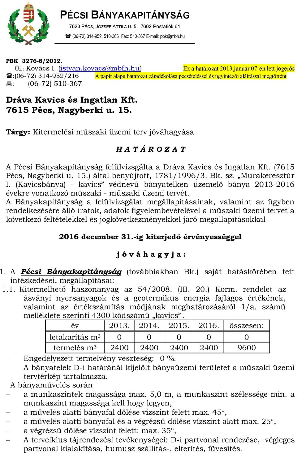 január 07-én lett jogerős :(06-72) 314-952/216 A papír alapú határozat záradékolása pecsételéssel és ügyintézői aláírással megtörtént : (06-72) 510-367 Dráva Kavics és Ingatlan Kft.