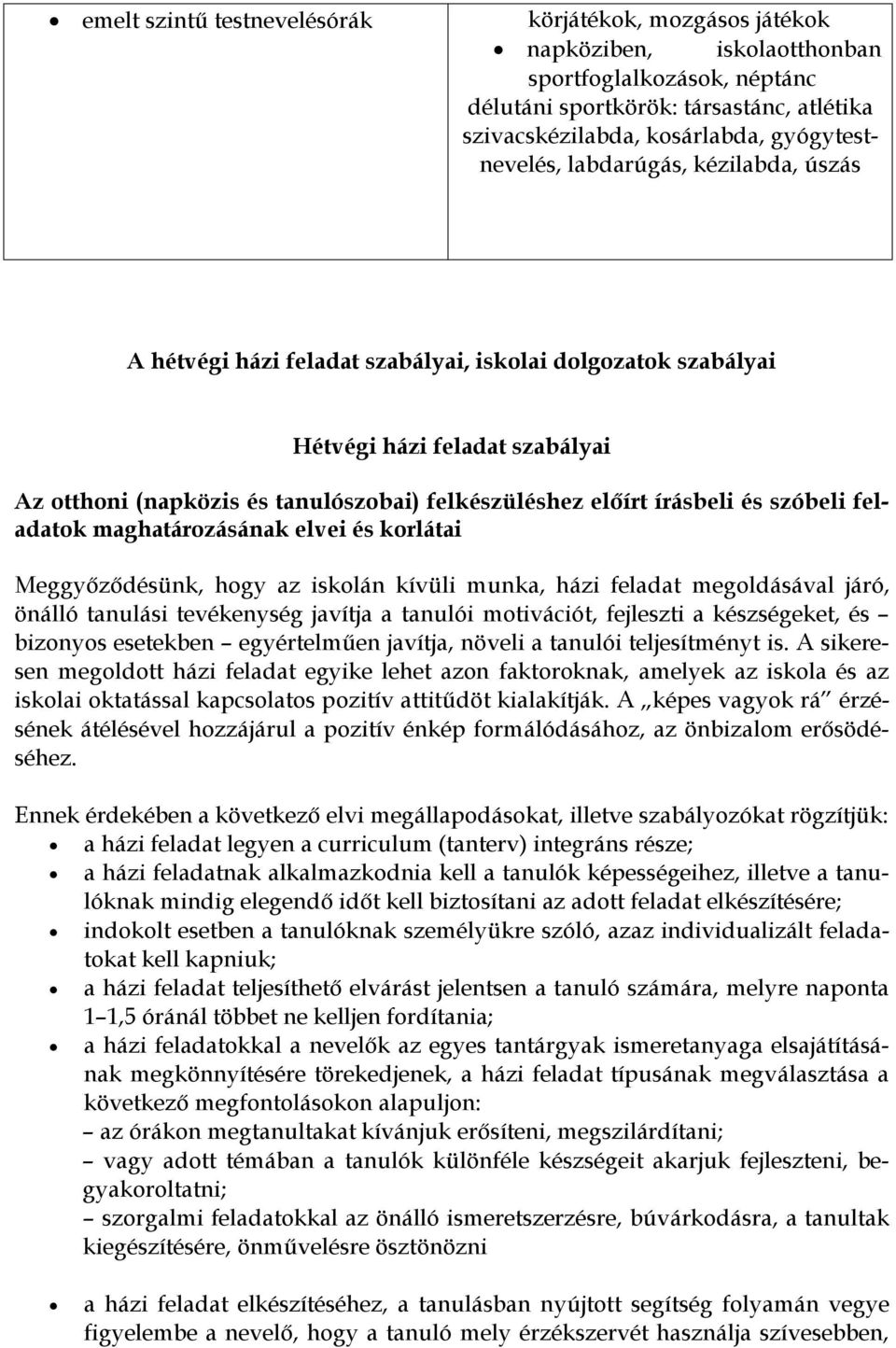 feladatok maghatározásának elvei és korlátai Meggyőződésünk, hogy az iskolán kívüli munka, házi feladat megoldásával járó, önálló tanulási tevékenység javítja a tanulói motivációt, fejleszti a