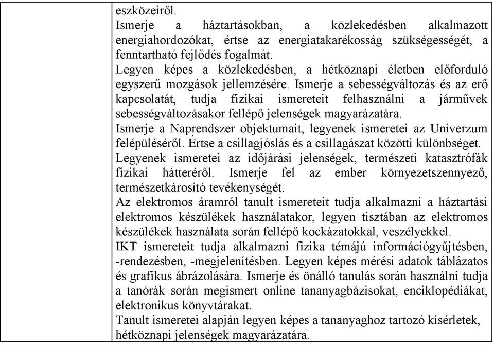 Ismerje a sebességváltozás és az erő kapcsolatát, tudja fizikai ismereteit felhasználni a járművek sebességváltozásakor fellépő jelenségek magyarázatára.