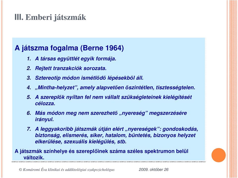 A szereplık nyíltan fel nem vállalt szükségleteinek kielégítését célozza. 6. Más módon meg nem szerezhetı nyereség megszerzésére irányul. 7.