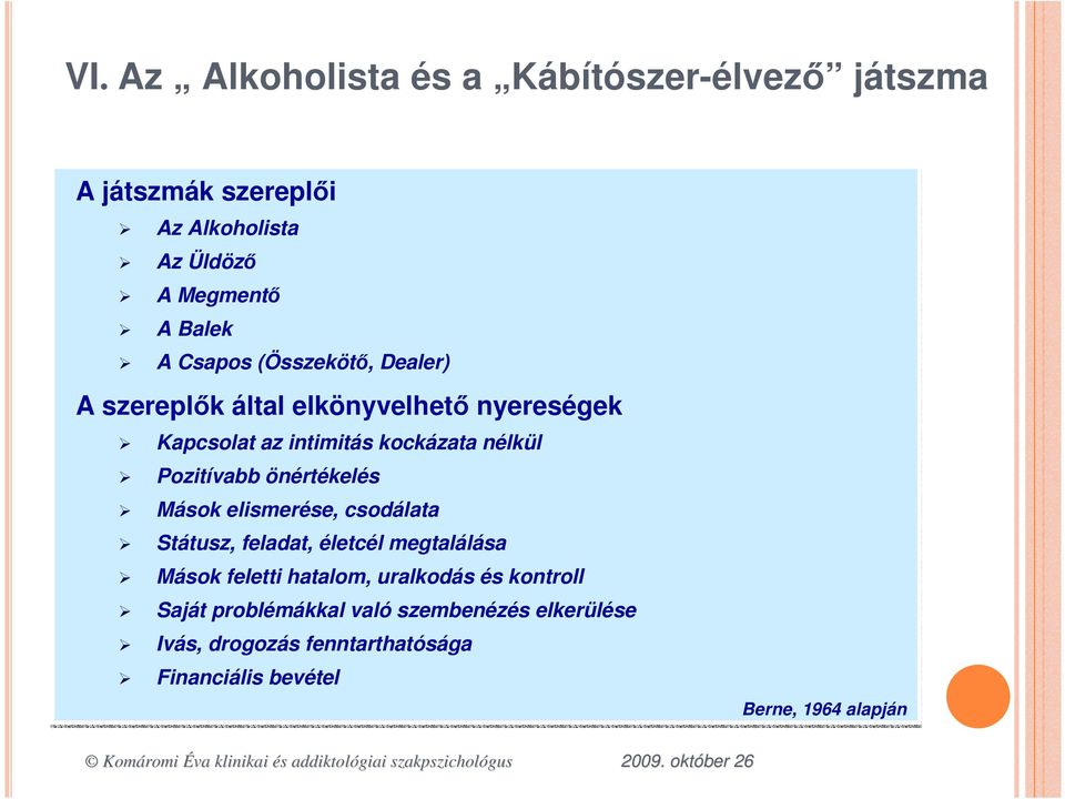 Pozitívabb önértékelés Mások elismerése, csodálata Státusz, feladat, életcél megtalálása Mások feletti hatalom,