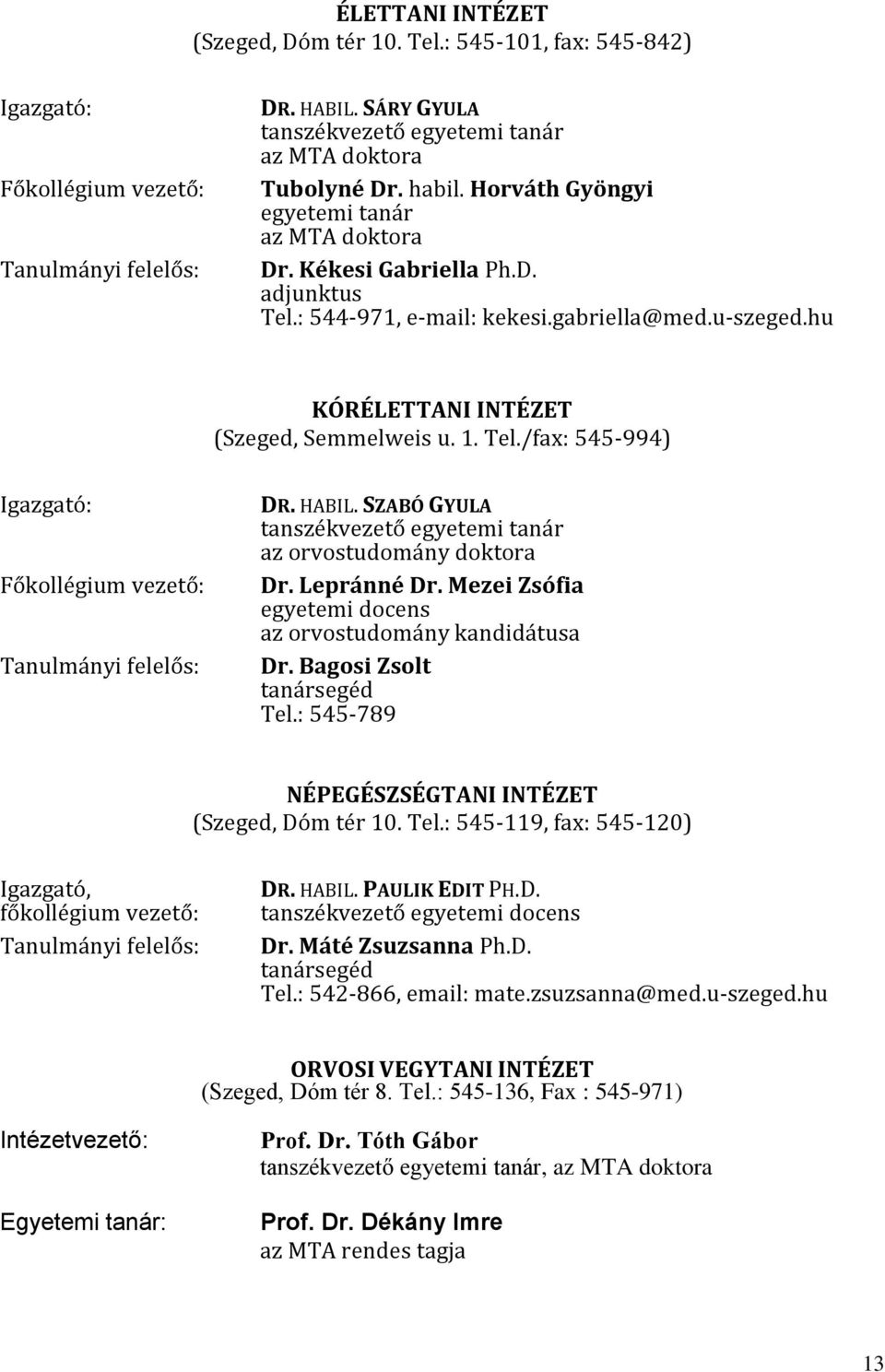 HABIL. SZABÓ GYULA tanszékvezető egyetemi tanár az orvostudomány doktora Dr. Lepránné Dr. Mezei Zsófia egyetemi docens az orvostudomány kandidátusa Dr. Bagosi Zsolt tanársegéd Tel.