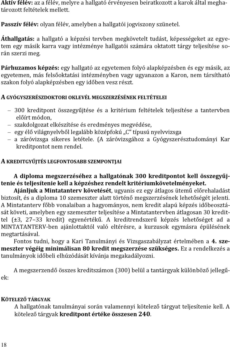 Párhuzamos képzés: egy hallgató az egyetemen folyó alapképzésben és egy másik, az egyetemen, más felsőoktatási intézményben vagy ugyanazon a Karon, nem társítható szakon folyó alapképzésben egy