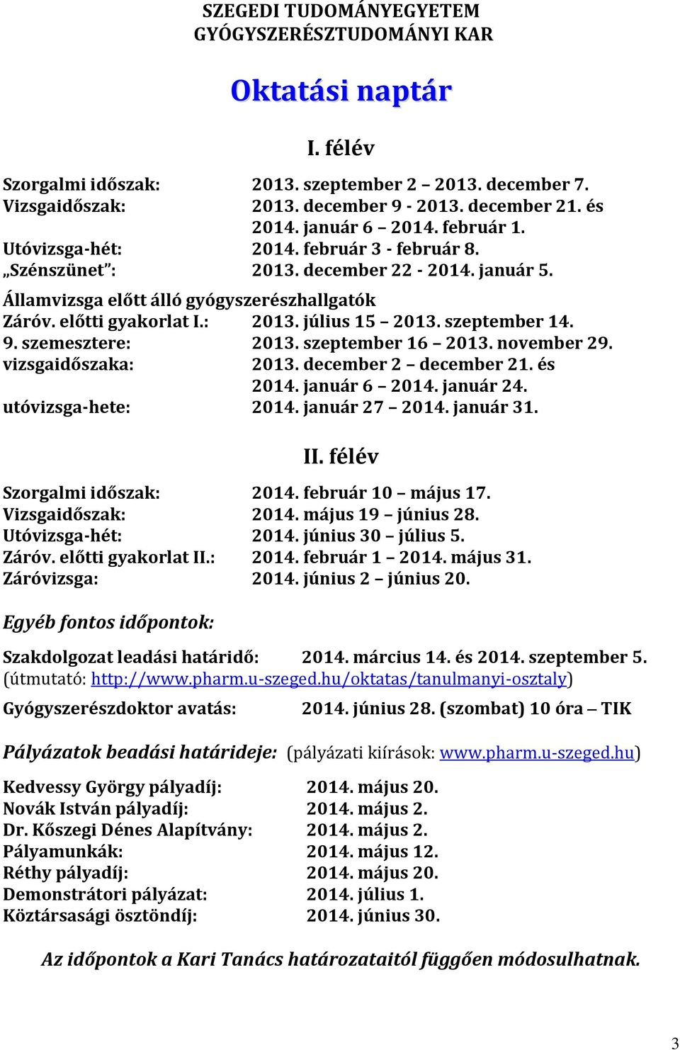 szeptember 14. 9. szemesztere: 2013. szeptember 16 2013. november 29. vizsgaidőszaka: 2013. december 2 december 21. és 2014. január 6 2014. január 24. utóvizsga-hete: 2014. január 27 2014. január 31.