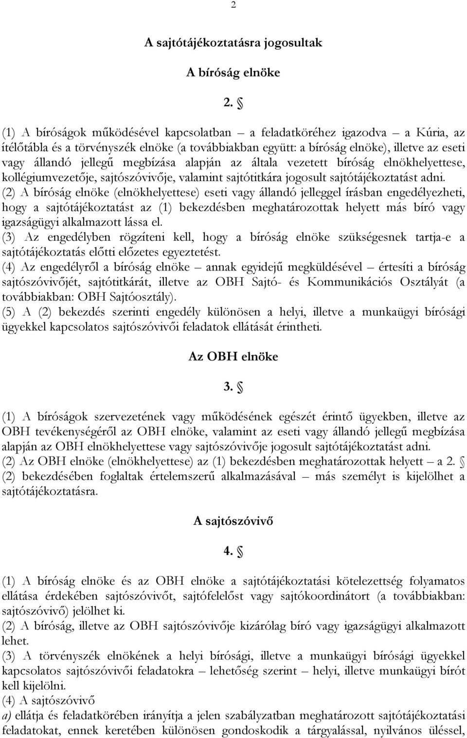 megbízása alapján az általa vezetett bíróság elnökhelyettese, kollégiumvezetője, sajtószóvivője, valamint sajtótitkára jogosult sajtótájékoztatást adni.