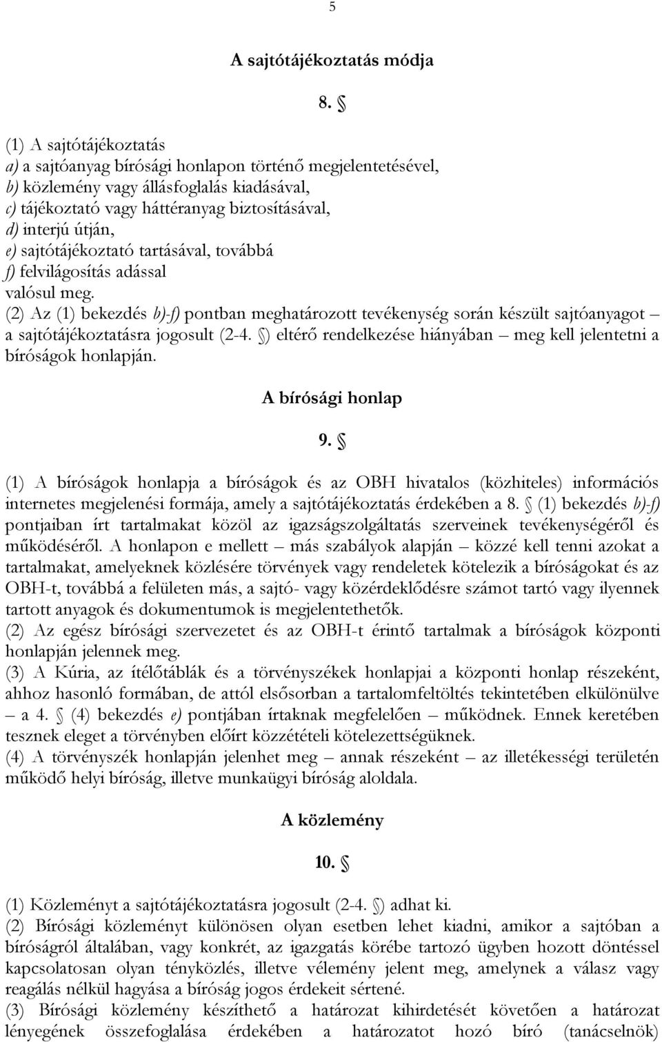 sajtótájékoztató tartásával, továbbá f) felvilágosítás adással valósul meg. (2) Az (1) bekezdés b)-f) pontban meghatározott tevékenység során készült sajtóanyagot a sajtótájékoztatásra jogosult (2-4.