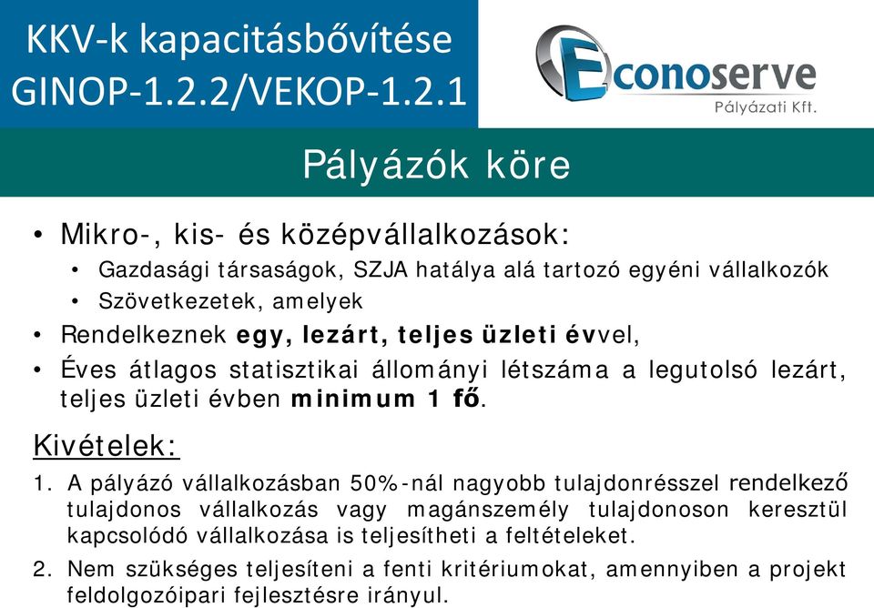 Rendelkeznek egy, lezárt, teljes üzleti évvel, Éves átlagos statisztikai állományi létszáma a legutolsó lezárt, teljes üzleti évben minimum 1 fő. Kivételek: 1.