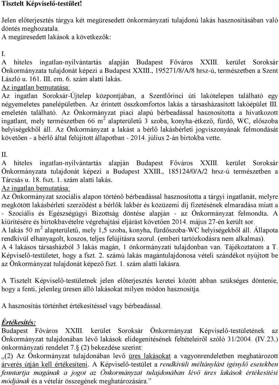 6. szám alatti lakás. Az ingatlan bemutatása: Az ingatlan Soroksár-Újtelep központjában, a Szentlőrinci úti lakótelepen található egy négyemeletes panelépületben.