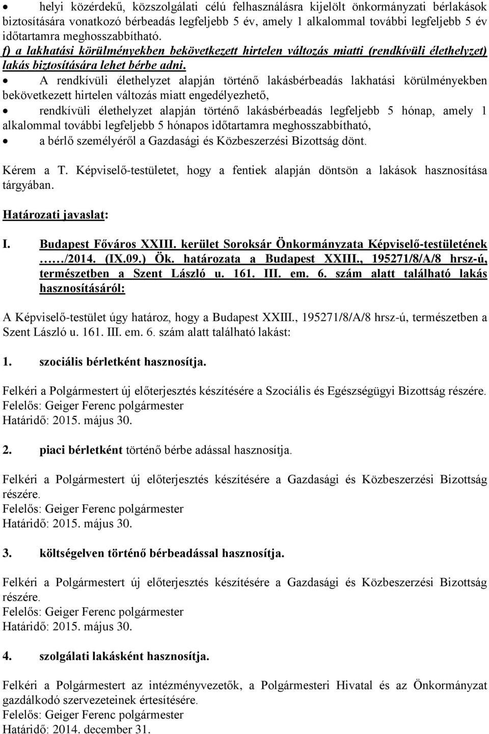 A rendkívüli élethelyzet alapján történő lakásbérbeadás lakhatási körülményekben bekövetkezett hirtelen változás miatt engedélyezhető, rendkívüli élethelyzet alapján történő lakásbérbeadás legfeljebb