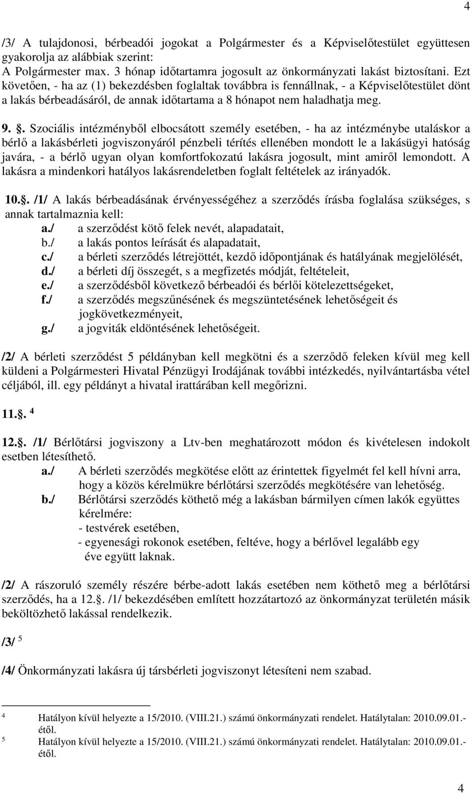 Ezt követően, - ha az (1) bekezdésben foglaltak továbbra is fennállnak, - a Képviselőtestület dönt a lakás bérbeadásáról, de annak időtartama a 8 hónapot nem haladhatja meg. 9.