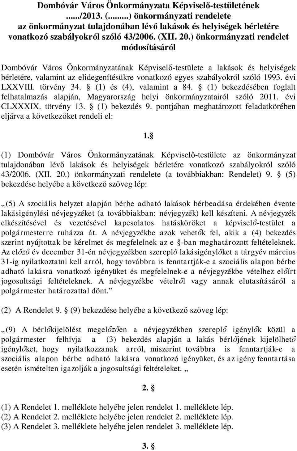 évi LXXVIII. törvény 34. (1) és (4), valamint a 84. (1) bekezdésében foglalt felhatalmazás alapján, Magyarország helyi önkormányzatairól szóló 2011. évi CLXXXIX. törvény 13. (1) bekezdés 9.