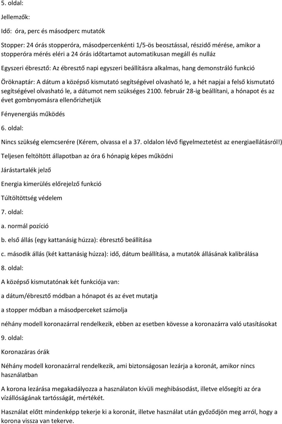 napjai a felső kismutató segítségével olvasható le, a dátumot nem szükséges 2100. február 28-ig beállítani, a hónapot és az évet gombnyomásra ellenőrizhetjük Fényenergiás működés 6.