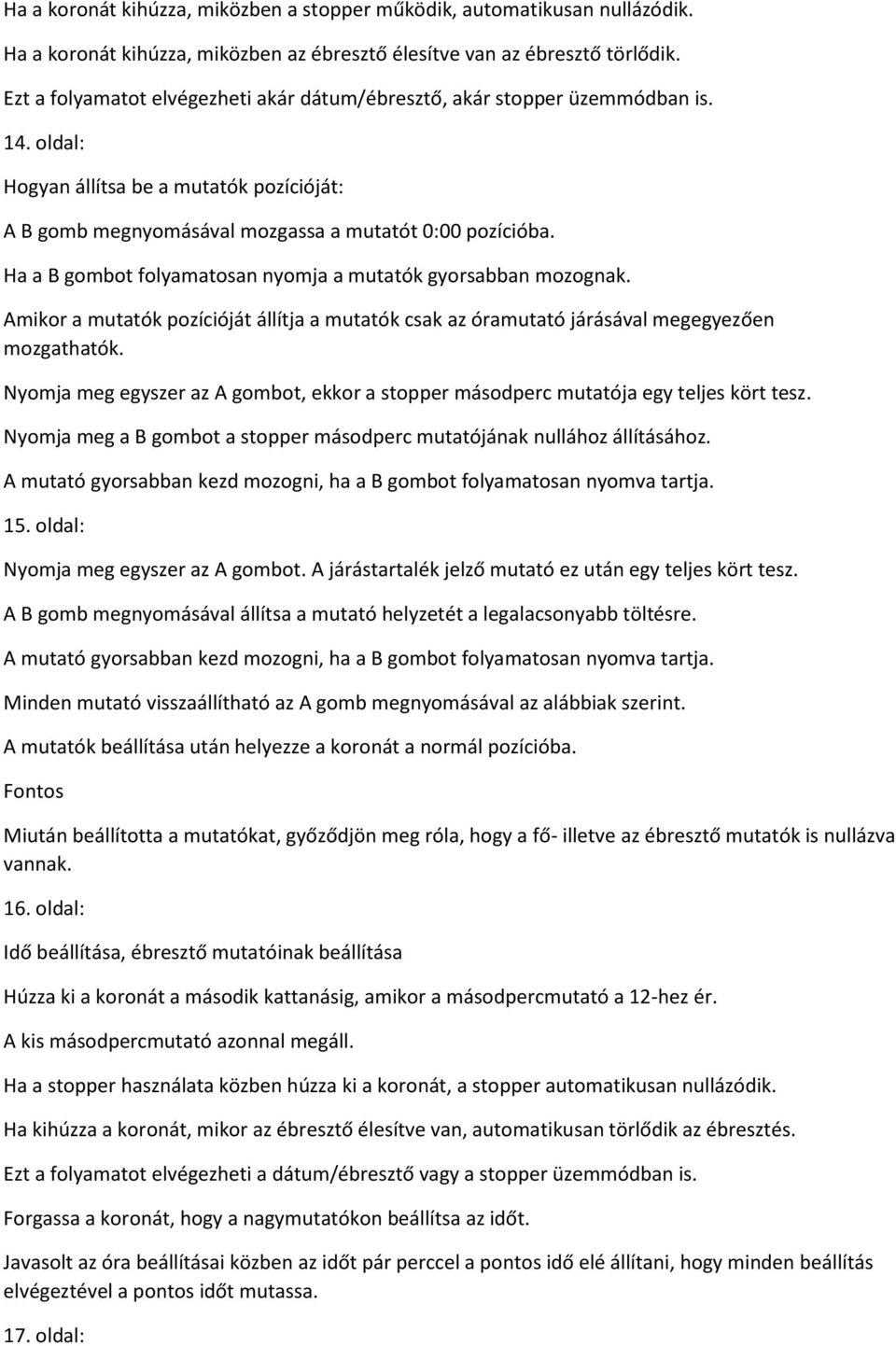 Ha a B gombot folyamatosan nyomja a mutatók gyorsabban mozognak. Amikor a mutatók pozícióját állítja a mutatók csak az óramutató járásával megegyezően mozgathatók.