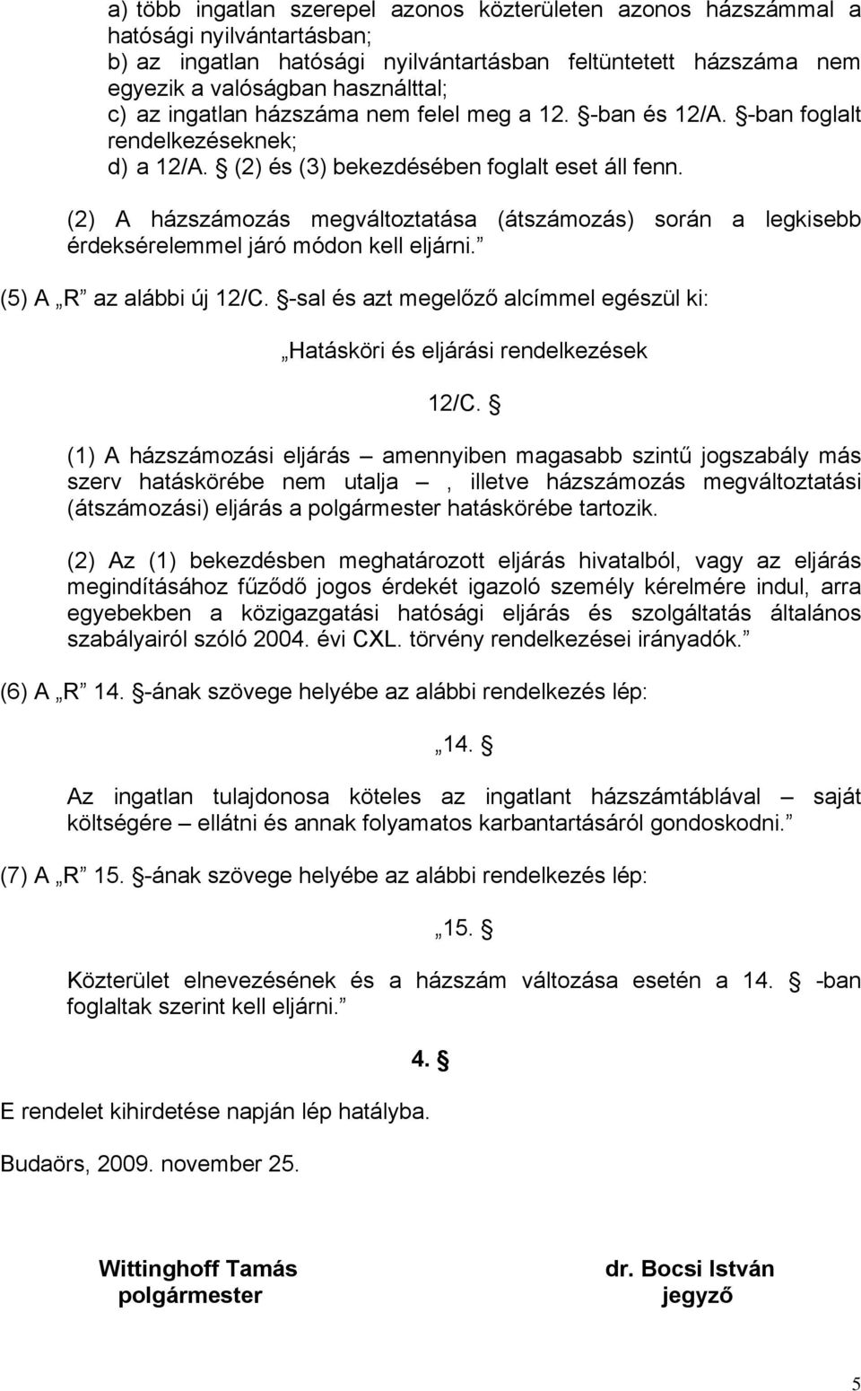 (2) A házszámozás megváltoztatása (átszámozás) során a legkisebb érdeksérelemmel járó módon kell eljárni. (5) A R az alábbi új 12/C.