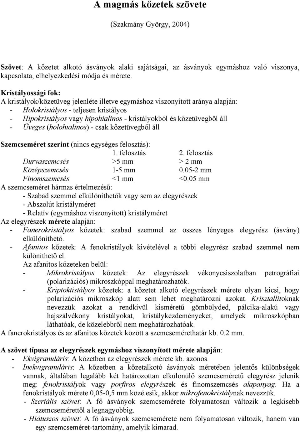 kőzetüvegből áll - Üveges (holohialinos) - csak kőzetüvegből áll Szemcseméret szerint (nincs egységes felosztás): 1. felosztás 2. felosztás Durvaszemcsés >5 mm > 2 mm Középszemcsés 1-5 mm 0.