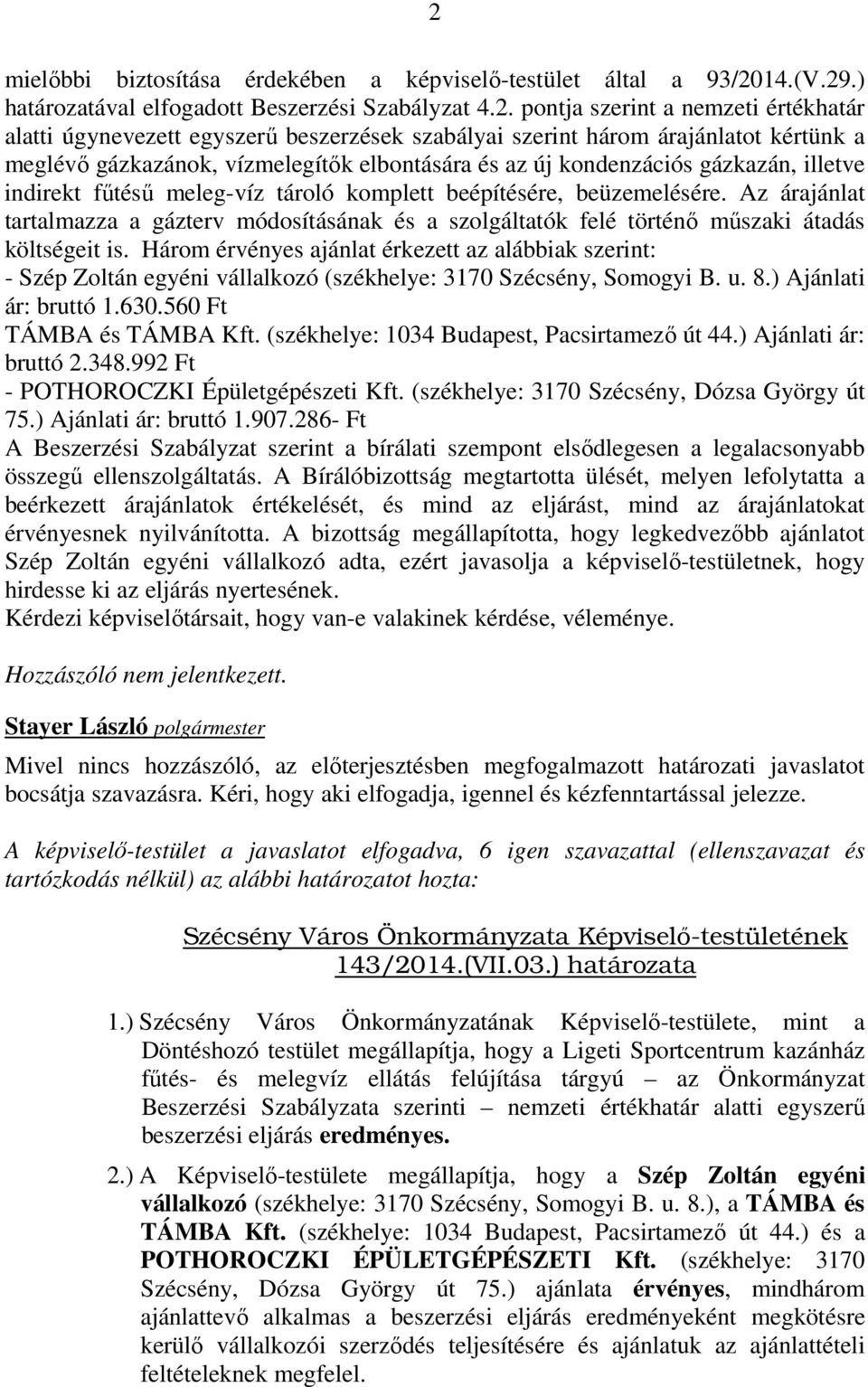 beüzemelésére. Az árajánlat tartalmazza a gázterv módosításának és a szolgáltatók felé történő műszaki átadás költségeit is.