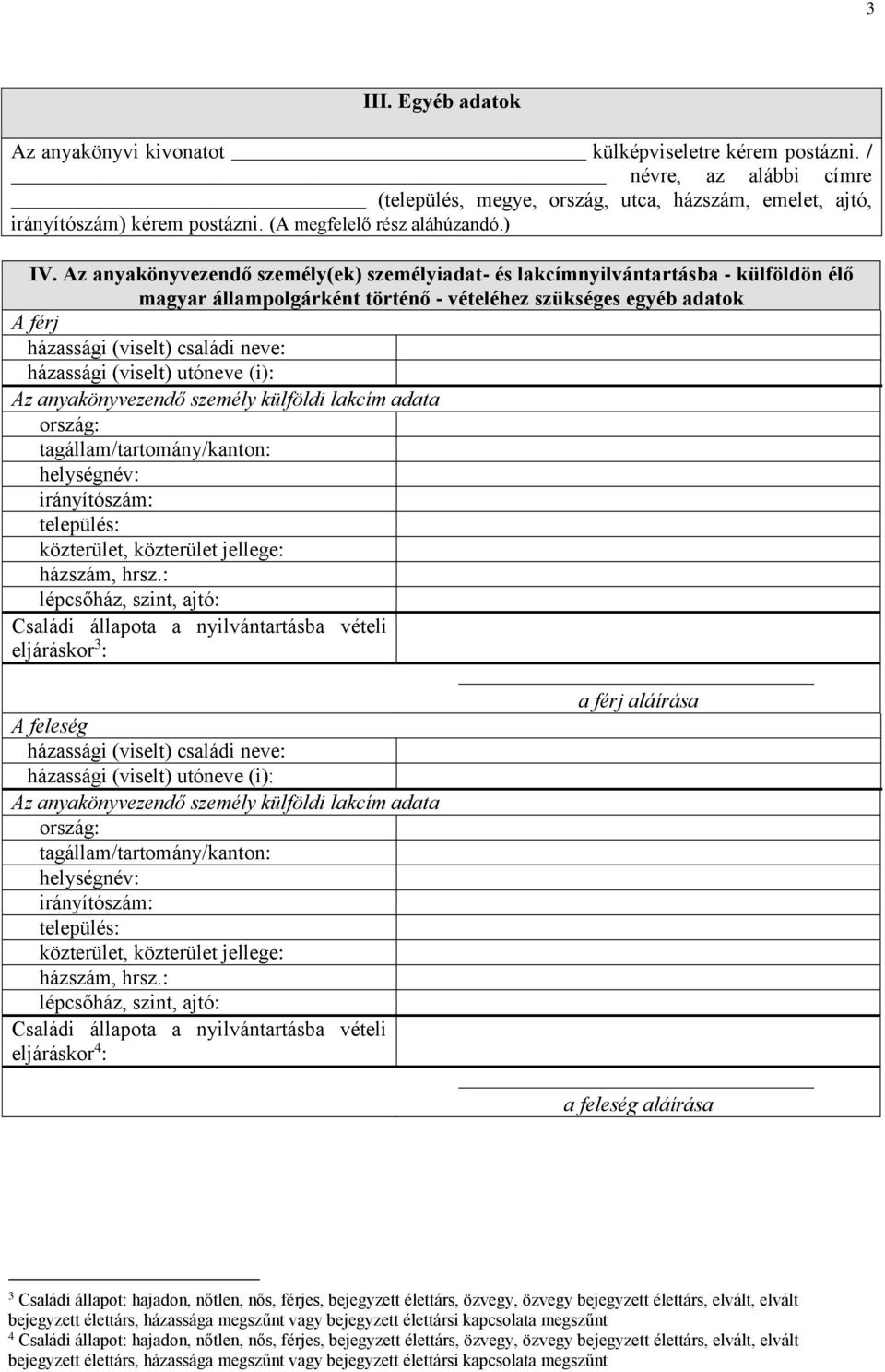 Az anyakönyvezendő személy(ek) személyiadat- és lakcímnyilvántartásba - külföldön élő magyar állampolgárként történő - vételéhez szükséges egyéb adatok A férj házassági (viselt) családi neve: