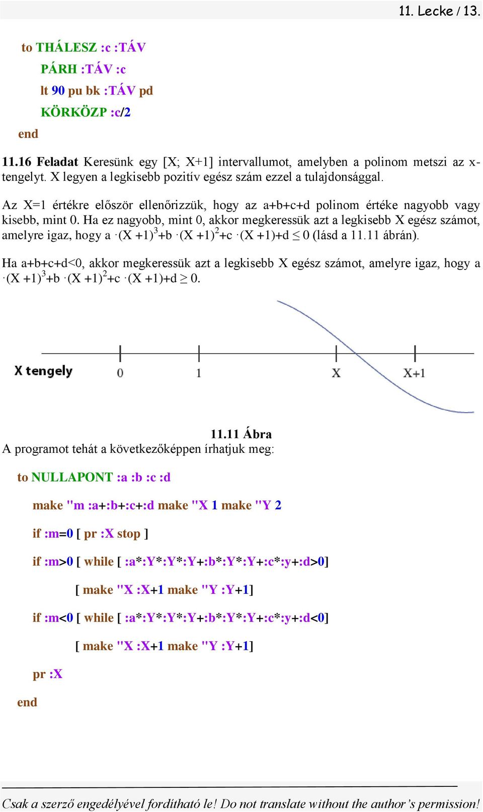 Ha ez nagyobb, mint 0, akkor megkeressük azt a legkisebb X egész számot, amelyre igaz, hogy a (X +1) 3 +b (X +1) 2 +c (X +1)+d 0 (lásd a 11.11 ábrán).