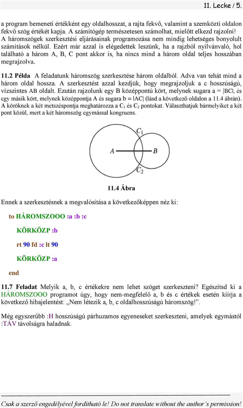 Ezért már azzal is elégedettek leszünk, ha a rajzból nyilvánvaló, hol található a három A, B, C pont akkor is, ha nincs mind a három oldal teljes hosszában megrajzolva. 11.