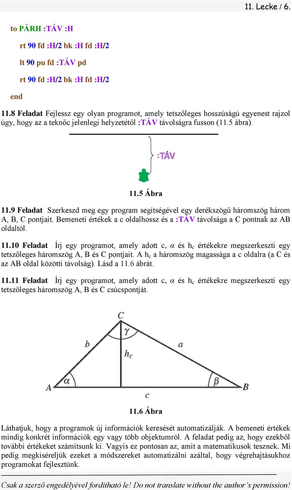 9 Feladat Szerkeszd meg egy program segítségével egy derékszögű háromszög három A, B, C pontjait. Bemeneti értékek a c oldalhossz és a :TÁV távolsága a C pontnak az AB oldaltól. 11.