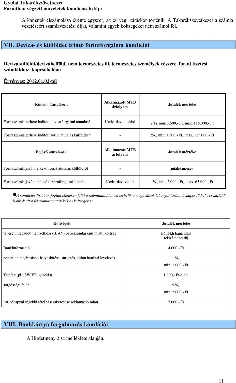 .01.02-től Kimenő átutalások Alkalmazott MTB árfolyam Jutalék mértéke Forintszámla terhére indított devizaforgalmi átutalás* Kedv. dev. eladási 2, min. 3.500,- Ft, max. 115.