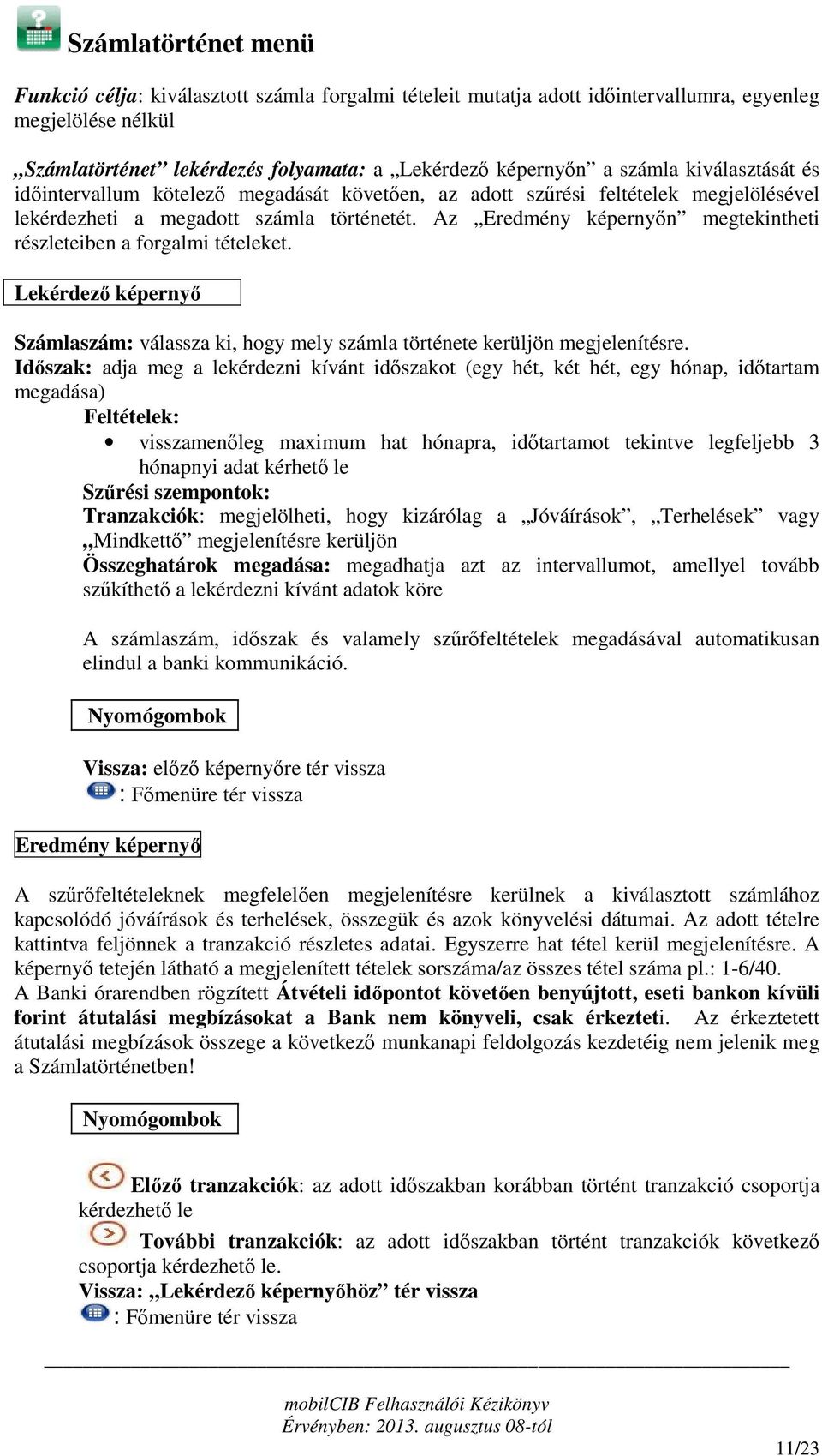 Az Eredmény képernyőn megtekintheti részleteiben a forgalmi tételeket. Lekérdező képernyő Számlaszám: válassza ki, hogy mely számla története kerüljön megjelenítésre.