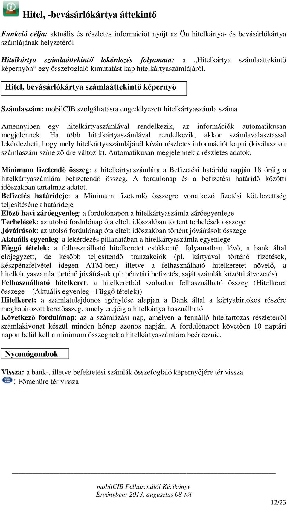 Hitel, bevásárlókártya számlaáttekintő képernyő Számlaszám: mobilcib szolgáltatásra engedélyezett hitelkártyaszámla száma Amennyiben egy hitelkártyaszámlával rendelkezik, az információk automatikusan