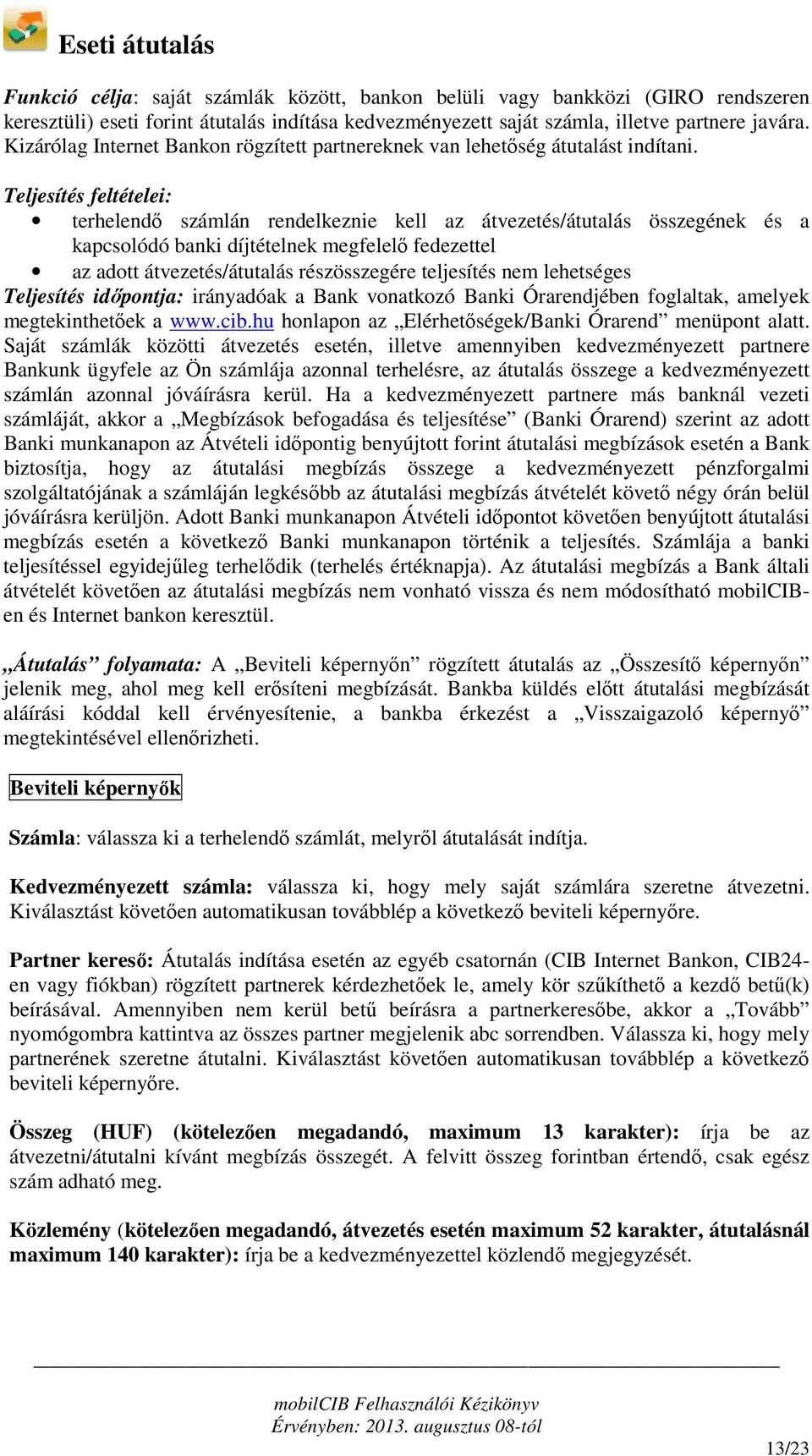 Teljesítés feltételei: terhelendő számlán rendelkeznie kell az átvezetés/átutalás összegének és a kapcsolódó banki díjtételnek megfelelő fedezettel az adott átvezetés/átutalás részösszegére