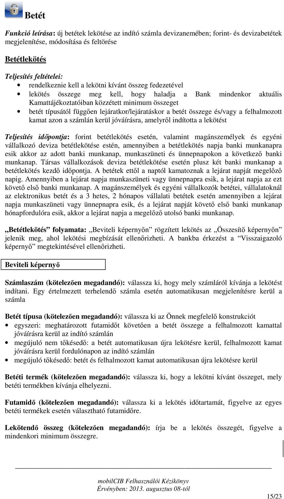 betét összege és/vagy a felhalmozott kamat azon a számlán kerül jóváírásra, amelyről indította a lekötést Teljesítés időpontja: forint betétlekötés esetén, valamint magánszemélyek és egyéni