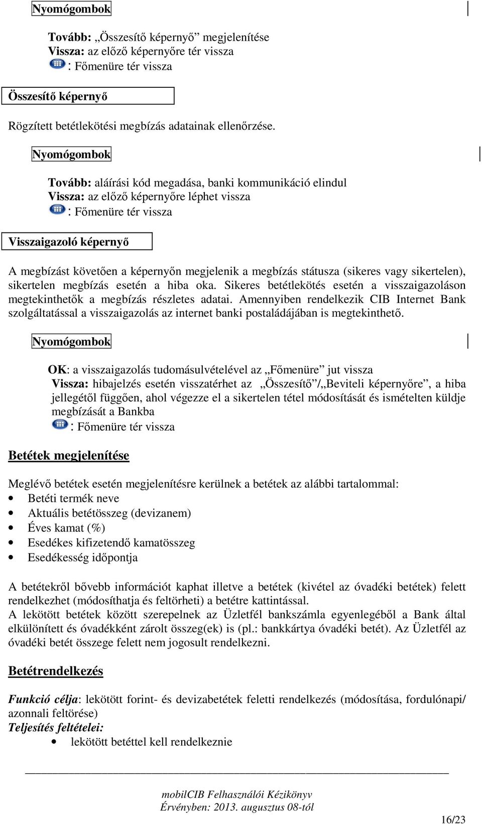 vagy sikertelen), sikertelen megbízás esetén a hiba oka. Sikeres betétlekötés esetén a visszaigazoláson megtekinthetők a megbízás részletes adatai.