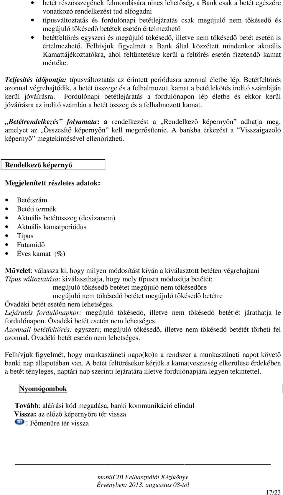 Felhívjuk figyelmét a Bank által közzétett mindenkor aktuális Kamattájékoztatókra, ahol feltüntetésre kerül a feltörés esetén fizetendő kamat mértéke.