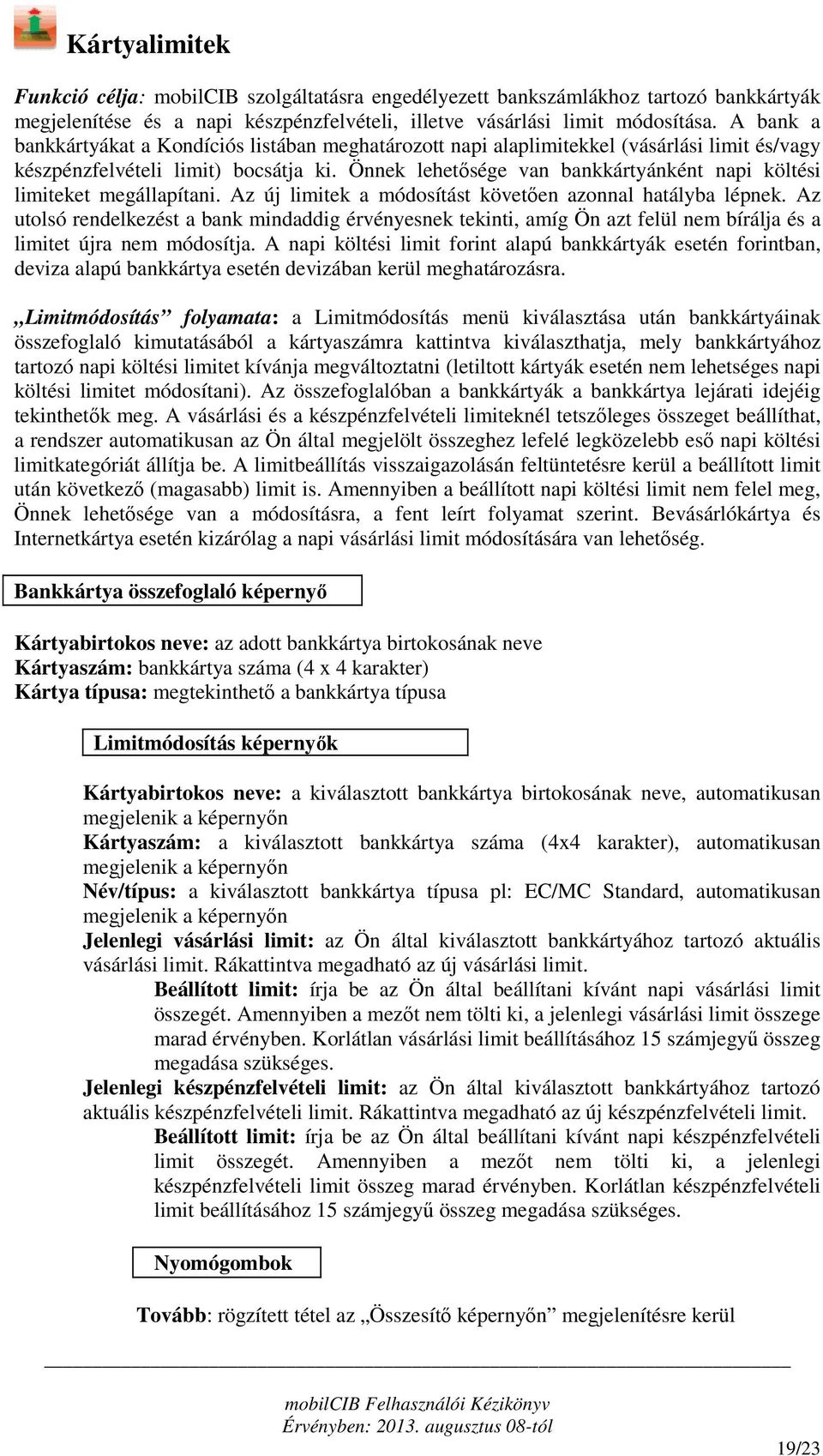 Önnek lehetősége van bankkártyánként napi költési limiteket megállapítani. Az új limitek a módosítást követően azonnal hatályba lépnek.