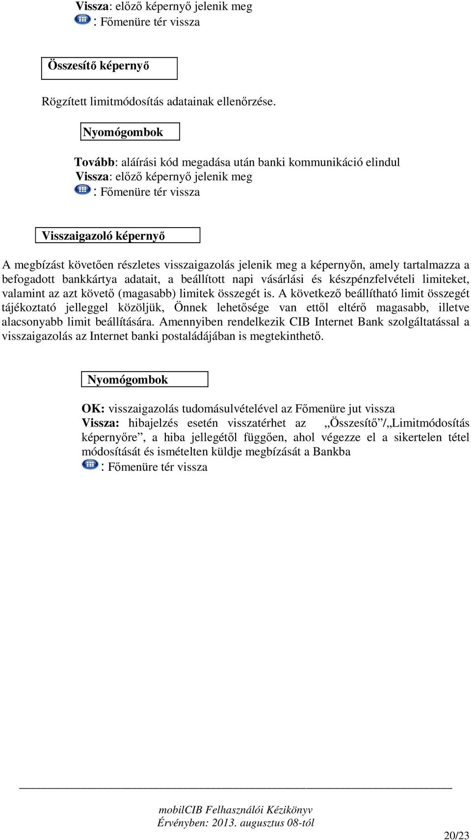 tartalmazza a befogadott bankkártya adatait, a beállított napi vásárlási és készpénzfelvételi limiteket, valamint az azt követő (magasabb) limitek összegét is.